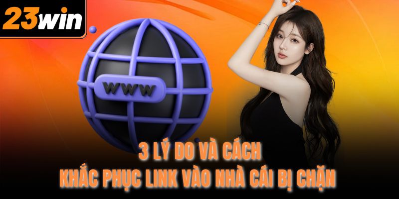3 lý do và cách khắc phục link vào nhà cái bị chặn