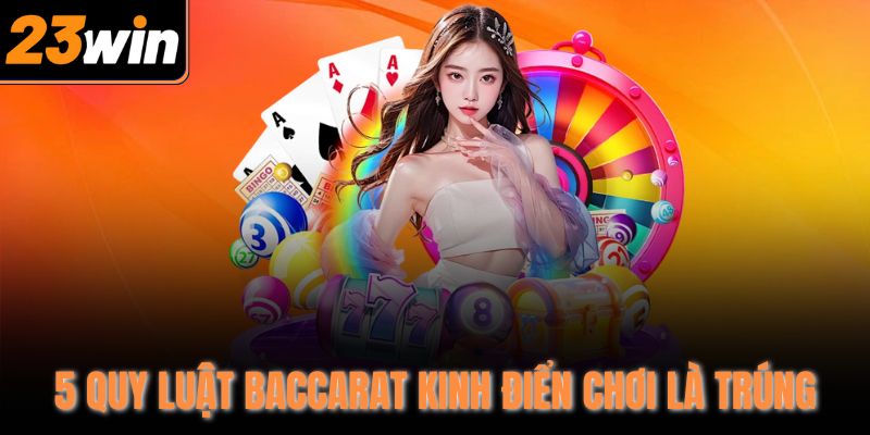 5 quy luật Baccarat kinh điển chơi là trúng