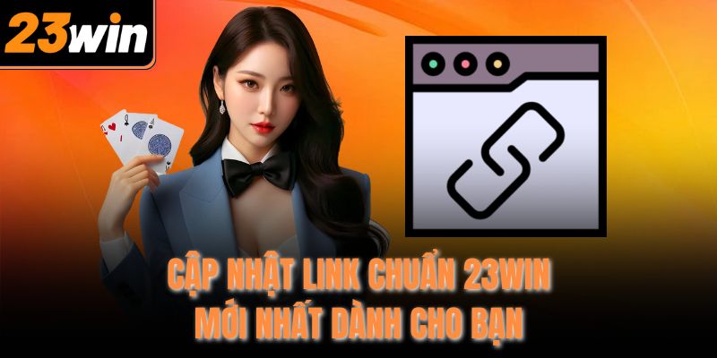 Cập nhật link chuẩn 23WIN mới nhất dành cho bạn