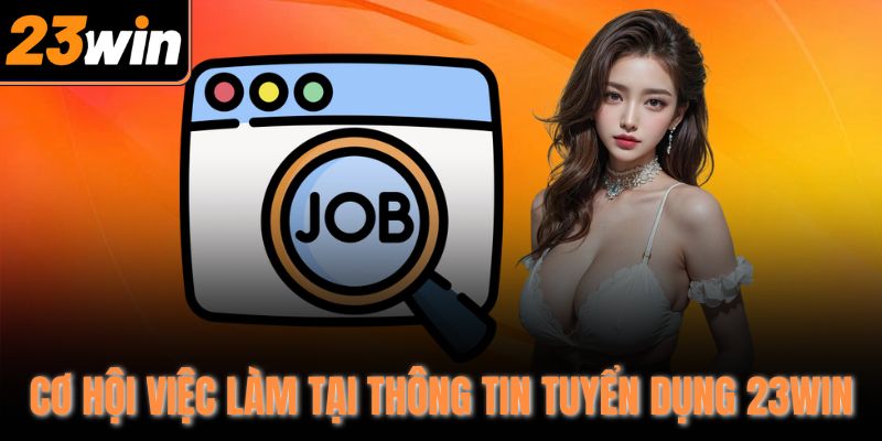Cơ hội việc làm tại thông tin tuyển dụng 23WIN