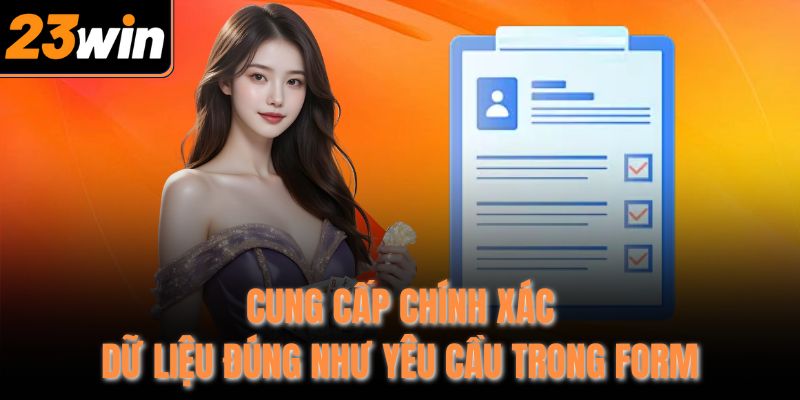 Cung cấp chính xác dữ liệu đúng như yêu cầu trong form