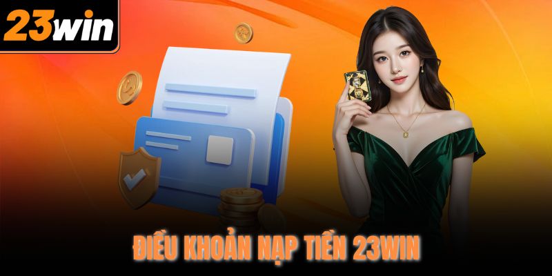 Điều khoản nạp tiền 23Win