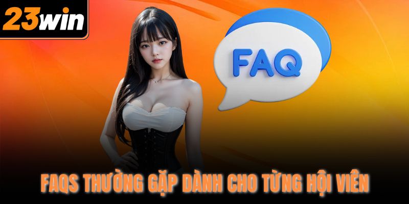 FAQs thường gặp dành cho từng hội viên