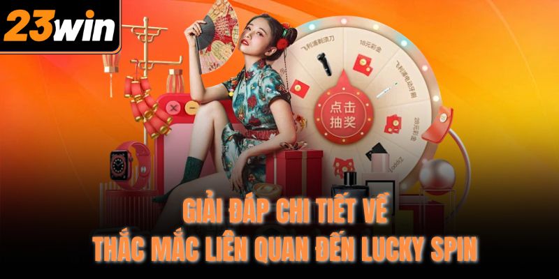 Giải đáp chi tiết về thắc mắc liên quan đến Lucky Spin