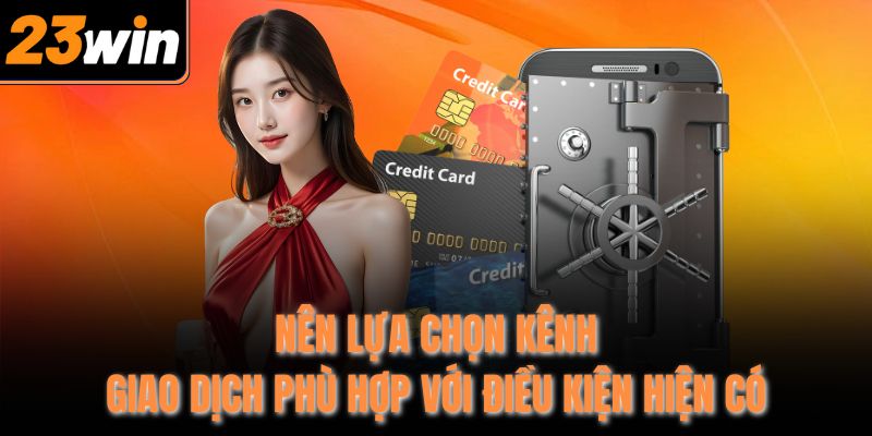Nên lựa chọn kênh giao dịch phù hợp với điều kiện hiện có