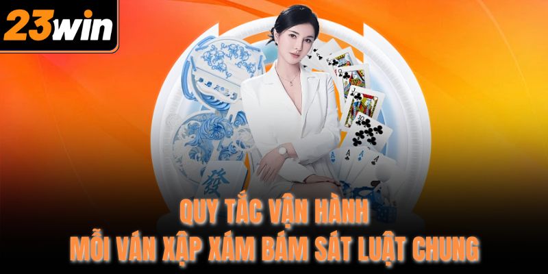 Quy tắc vận hành mỗi ván Xập Xám bám sát luật chung