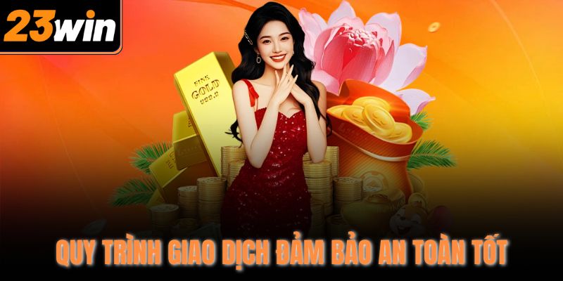 Quy trình giao dịch đảm bảo an toàn tốt