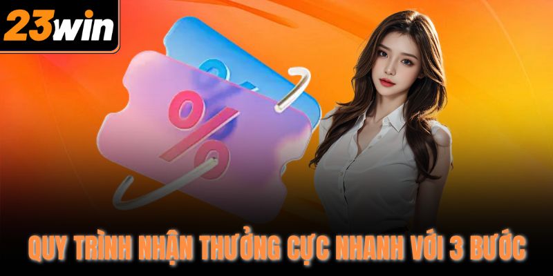 Quy trình nhận thưởng cực nhanh với 3 bước