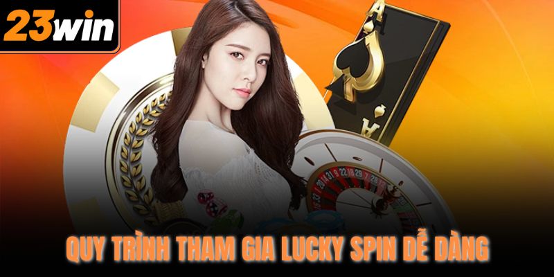 Quy trình tham gia Lucky Spin dễ dàng