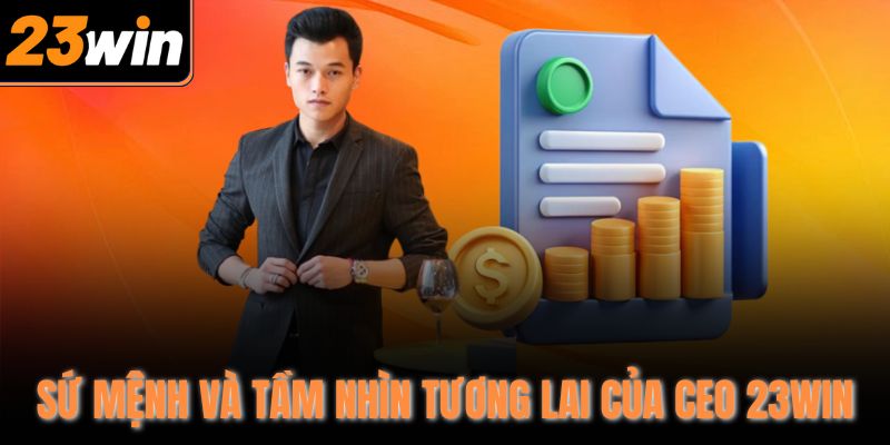 Sứ mệnh và tầm nhìn tương lai của CEO 23WIN