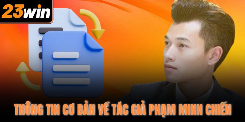 Thông tin cơ bản về tác giả Phạm Minh Chiến