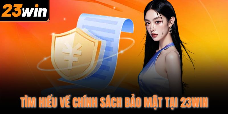 Tìm hiểu về chính sách bảo mật tại 23Win