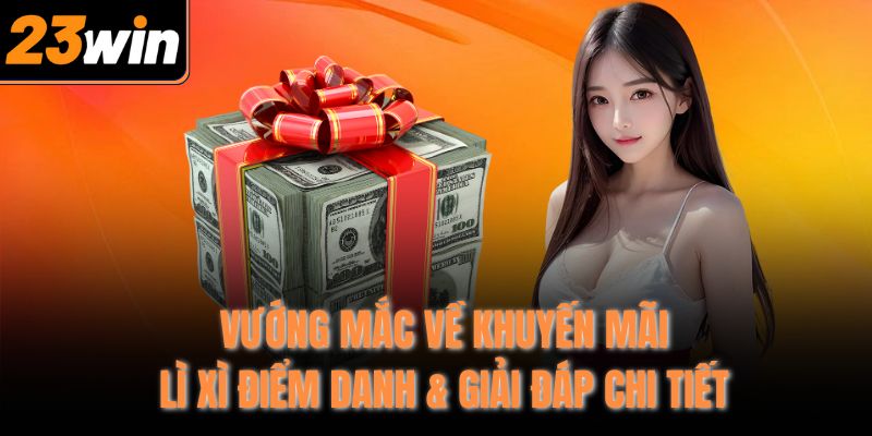 Vướng mắc về khuyến mãi lì xì điểm danh & giải đáp chi tiết