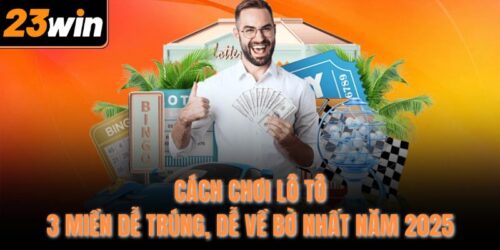 Cách Chơi Lô Tô 3 Miền Dễ Trúng, Dễ Về Bờ Nhất Năm 2025