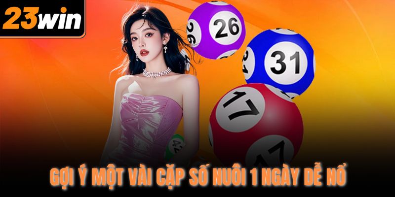 Gợi ý một vài cặp số nuôi 1 ngày dễ nổ