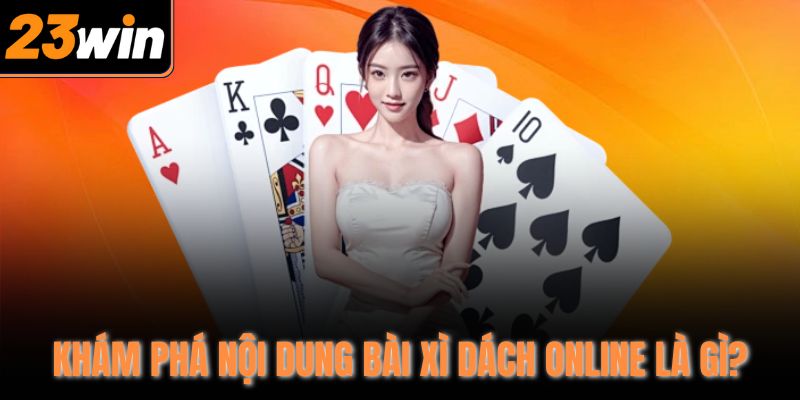 Khám phá nội dung bài xì dách online là gì?