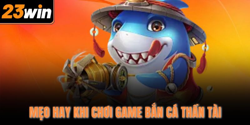 Mẹo hay khi chơi game bắn cá thần tài