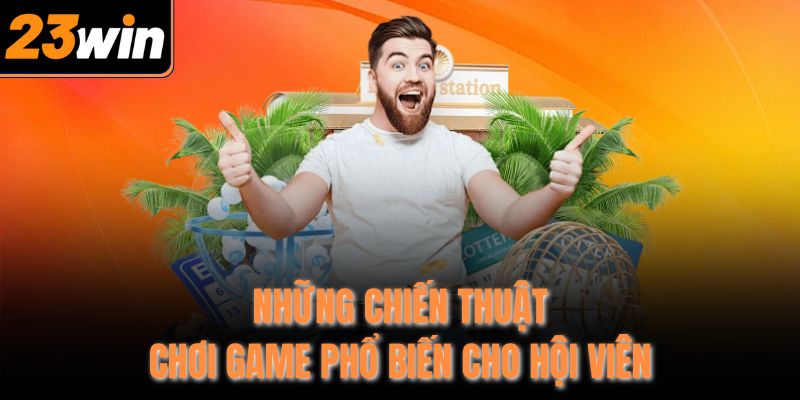 Những chiến thuật chơi game phổ biến cho hội viên