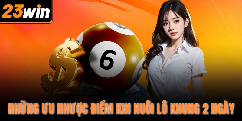 Những ưu nhược điểm khi nuôi lô khung 2 ngày