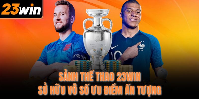 Sảnh thể thao 23Win sở hữu vô số ưu điểm ấn tượng