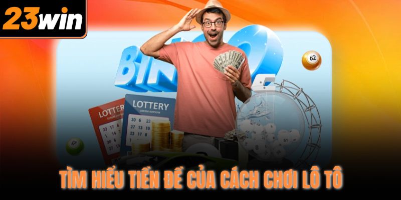 Tìm hiểu tiền đề của cách chơi lô tô